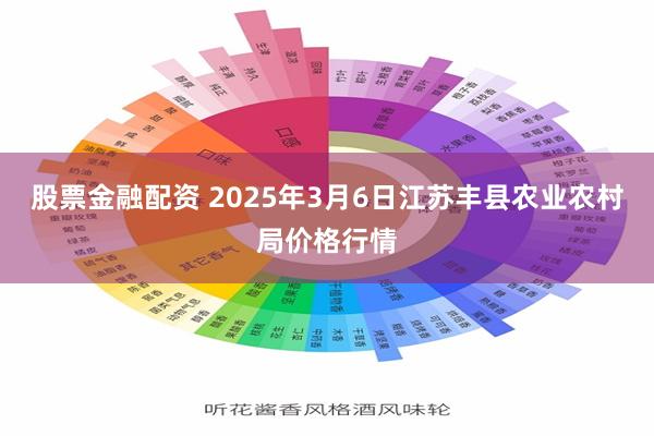 股票金融配资 2025年3月6日江苏丰县农业农村局价格行情
