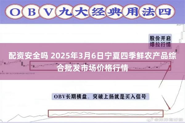 配资安全吗 2025年3月6日宁夏四季鲜农产品综合批发市场价格行情