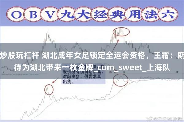 炒股玩杠杆 湖北成年女足锁定全运会资格，王霜：期待为湖北带来一枚金牌_com_sweet_上海队