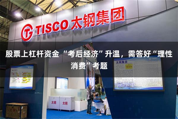 股票上杠杆资金 “考后经济”升温，需答好“理性消费”考题